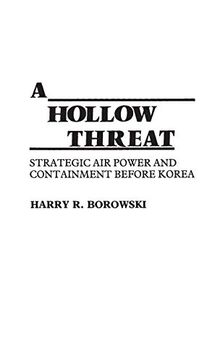 A Hollow Threat: Strategic Air Power and Containment Before Korea (Contributions in Military Studies)