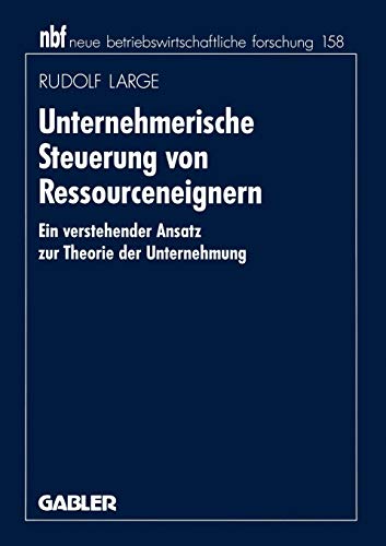 Unternehmerische Steuerung von Ressourceneignern: Ein verstehender Ansatz zur Theorie der Unternehmung (neue betriebswirtschaftliche forschung (nbf), 378, Band 378)