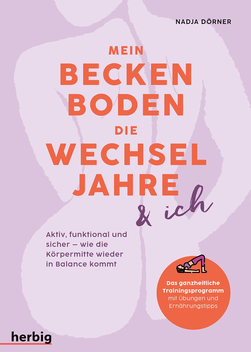 Mein Beckenboden, die Wechseljahre und ich: Aktiv, funktional und sicher - wie die Körpermitte wieder in Balance kommt. Das ganzheitliche Trainingsprogramm mit Übungen und Ernährungstipps