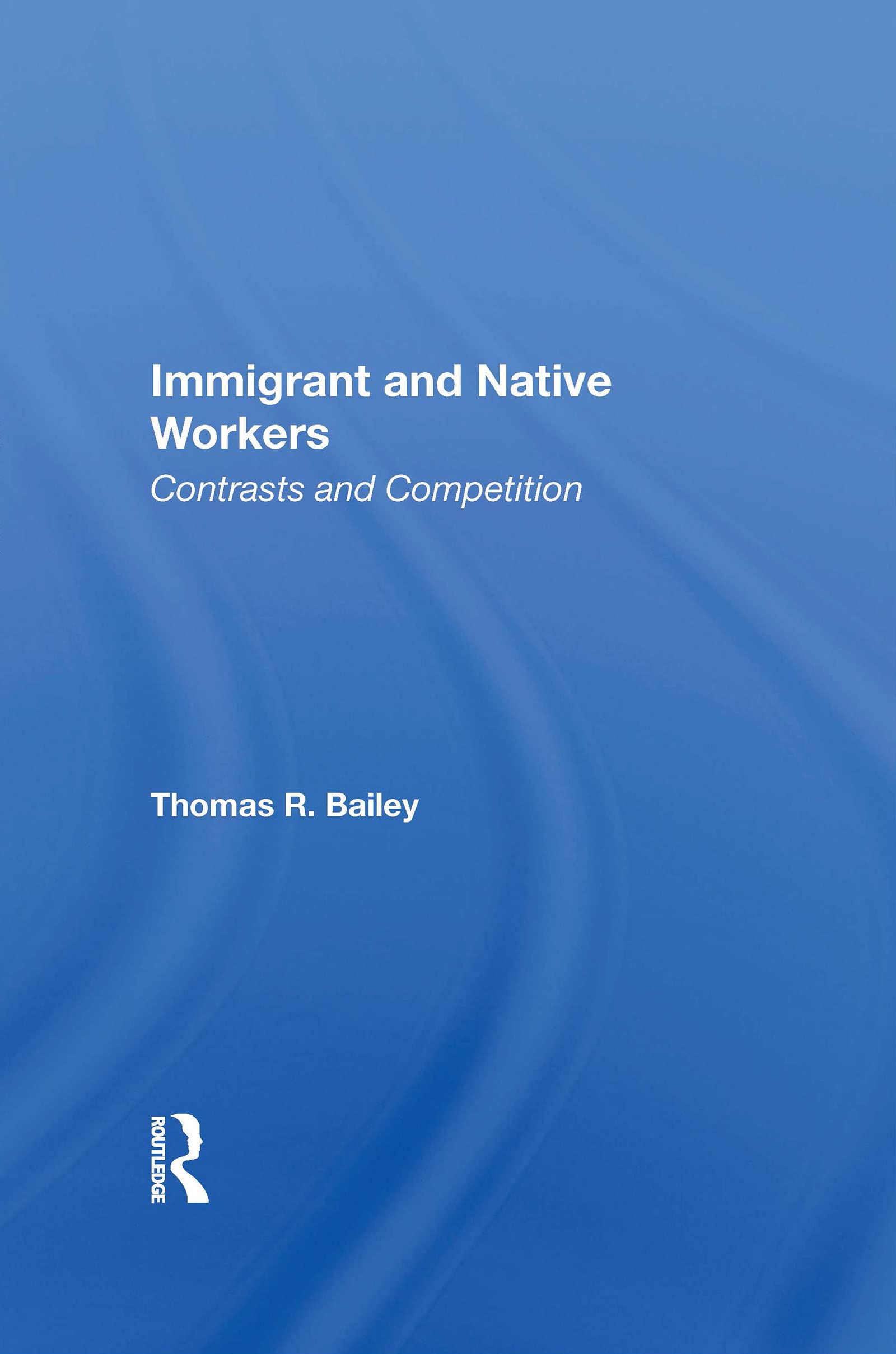 Immigrant And Native Workers: Contrasts And Competition (Conservation of Human Resources Studies in the New Economy)