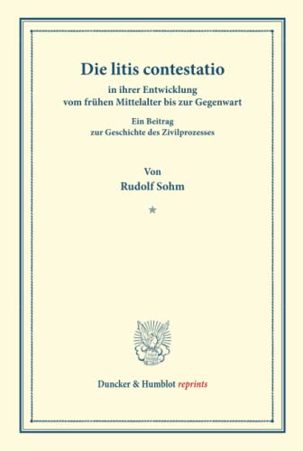 Die litis contestatio in ihrer Entwicklung vom frühen Mittelalter bis zur Gegenwart.: Ein Beitrag zur Geschichte des Zivilprozesses. (Duncker & Humblot reprints)