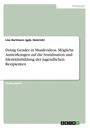 Doing Gender in Musikvideos. Mögliche Auswirkungen auf die Sozialisation und Identitätsbildung der jugendlichen Rezipienten