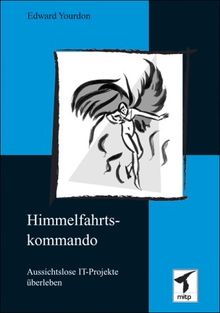 Himmelfahrtskommando. Aussichtslose IT-Projekte überleben.