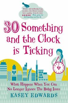 30-Something and the Clock Is Ticking: What Happens When You Can No Longer Ignore the Baby Issue