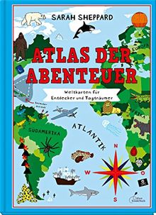 Atlas der Abenteuer: Weltkarten für Entdecker und Tagträumer