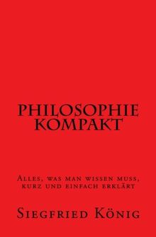 Philosophie kompakt - Alles, was man wissen muss, kurz und einfach erklärt
