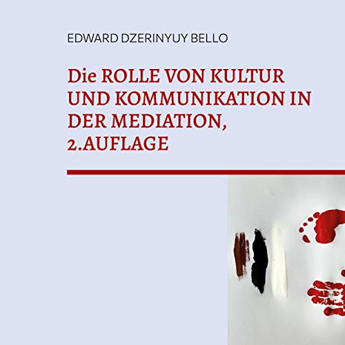 Die ROLLE VON KULTUR UND KOMMUNIKATION IN DER MEDIATION, 2.AUFLAGE: KULTUR UND KOMMUNIKATION VERSTEHEN IN VERHANDLUNGEN