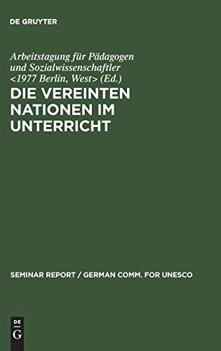 Die Vereinten Nationen im Unterricht: Bericht über eine Arbeitstagung für Pädagogen und Sozialwissenschaftler, veranstaltet vom 3. bis 8. Januar 1977 ... / German Comm. for Unesco, 31, Band 31)