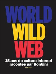 World wide web : 15 ans de culture Internet racontés par Konbini