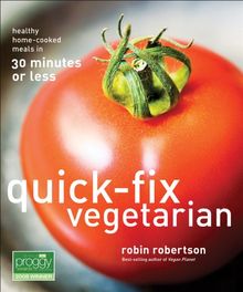 Quick-Fix Vegetarian: Healthy Home-Cooked Meals in 30 Minutes or Less