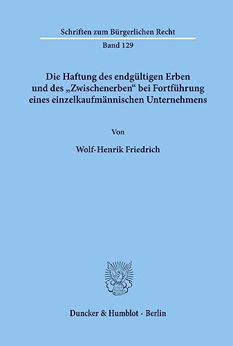Die Haftung des endgültigen Erben und des Zwischenerben bei Fortführung eines einzelkaufmännischen Unternehmens.: Dissertationsschrift (Schriften zum Bürgerlichen Recht, Band 129)