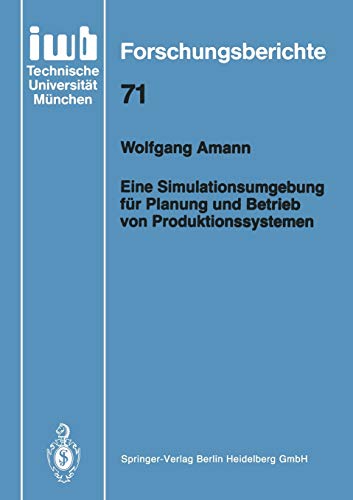 Eine Simulationsumgebung für Planung und Betrieb von Produktionssystemen (iwb Forschungsberichte, 71, Band 71)