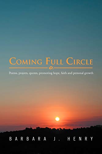 Coming Full Circle: Poems, prayers, quotes, promoting hope, faith and personal growth: Poems, Prayers, Quotes, Promoting Hope, Faith and Growth