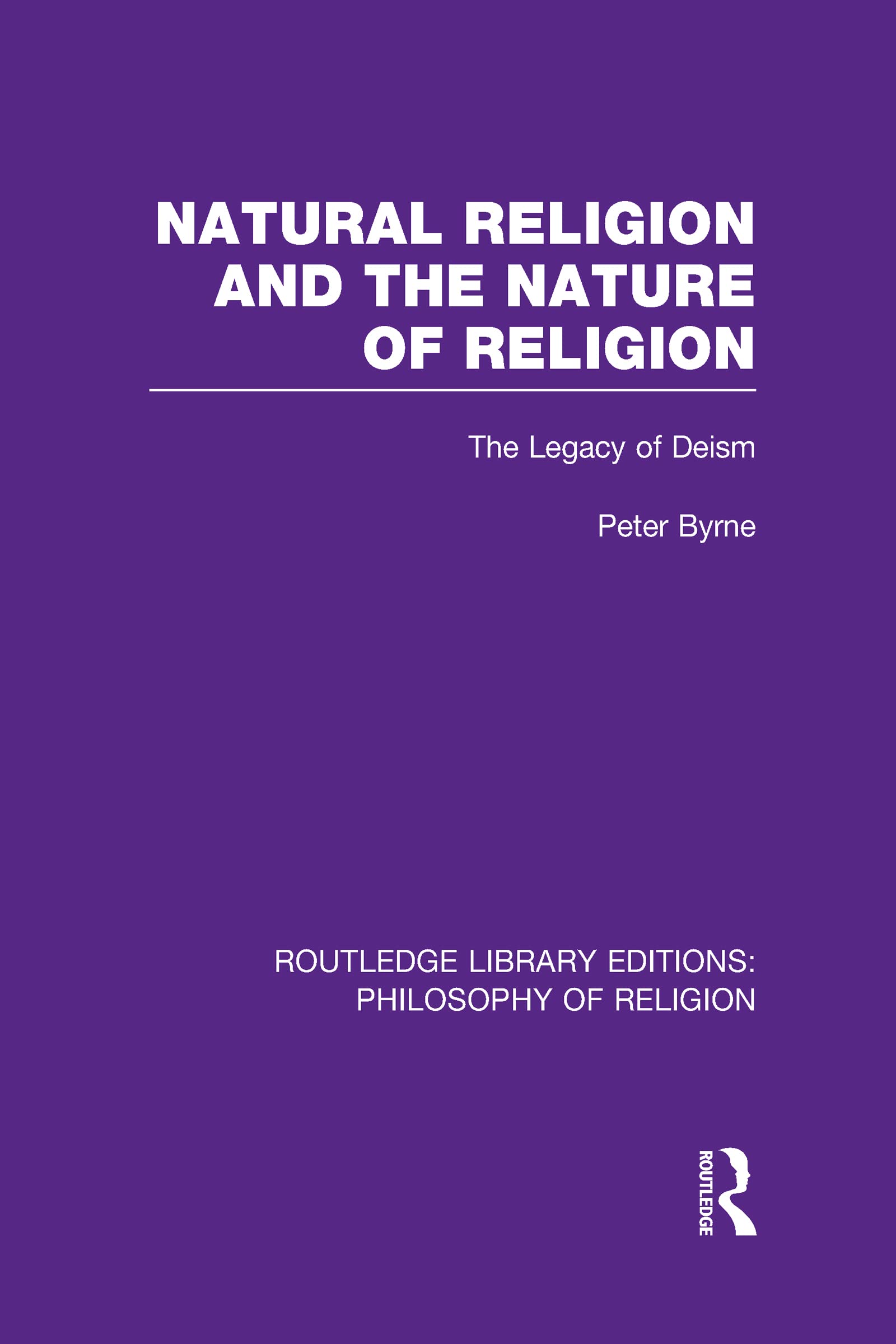 Natural Religion and the Nature of Religion: The Legacy of Deism (Routledge Library Editions: Philosophy of Religion, 5, Band 5)