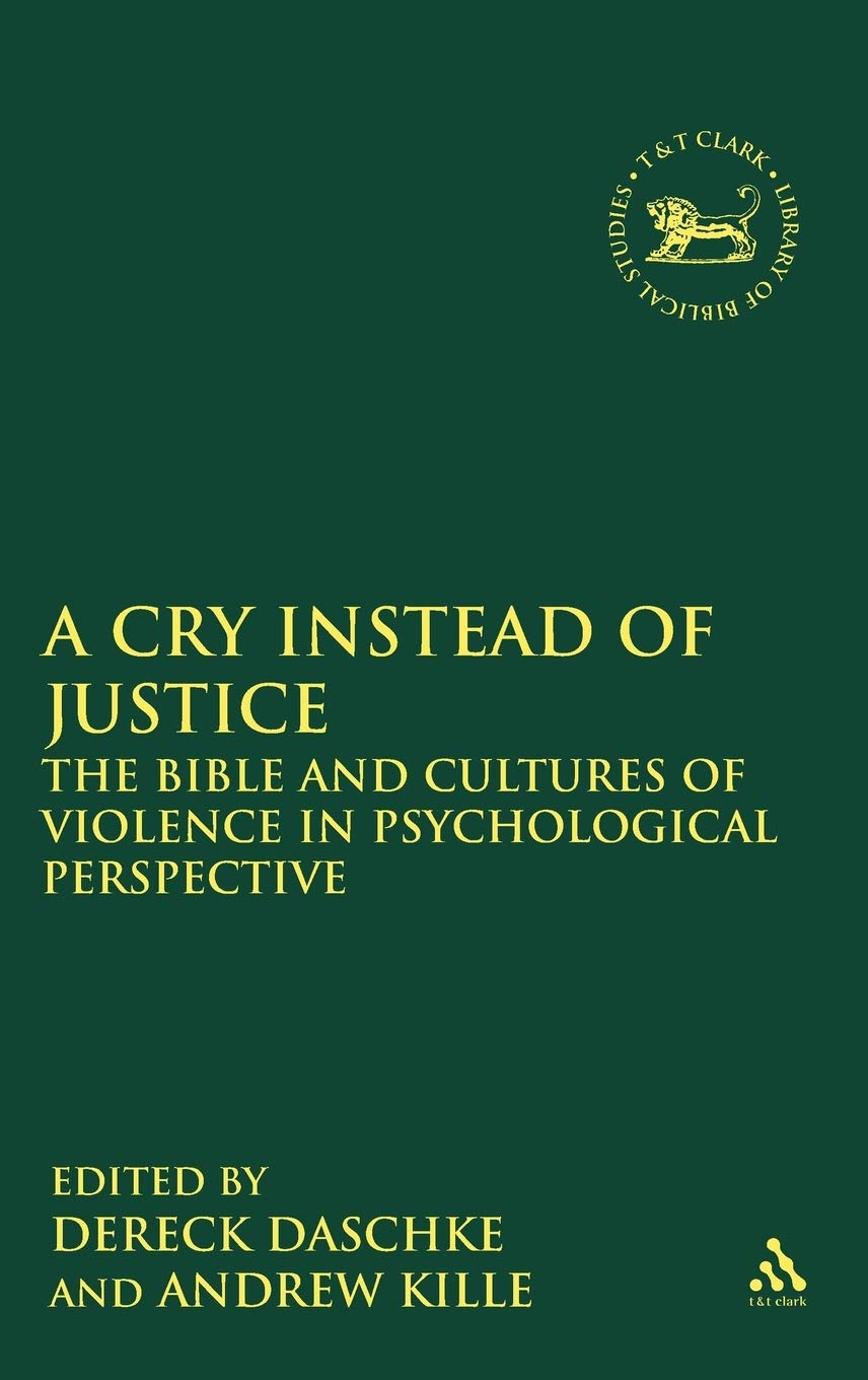 A Cry Instead of Justice: The Bible and Cultures of Violence in Psychological Perspective (Library of Hebrew Bible/ Old Testament Studies, 499)