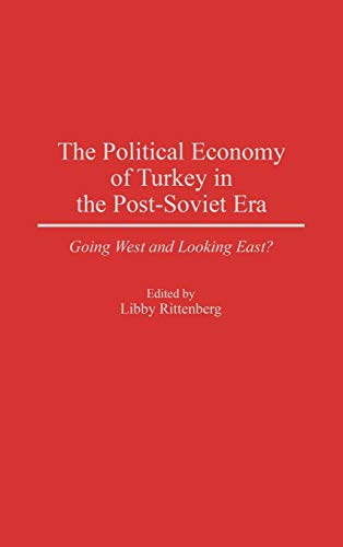 The Political Economy of Turkey in the Post-Soviet Era: Going West and Looking East?