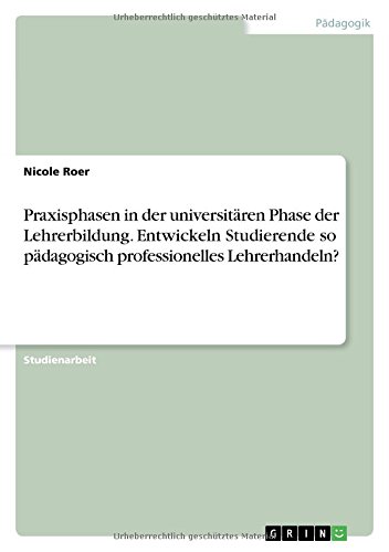 Praxisphasen in der universitären Phase der Lehrerbildung. Entwickeln Studierende so pädagogisch professionelles Lehrerhandeln?