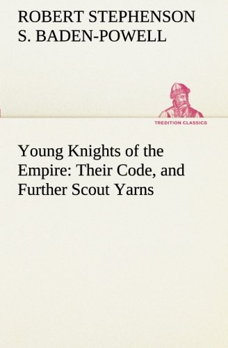 Young Knights of the Empire : Their Code, and Further Scout Yarns (TREDITION CLASSICS)
