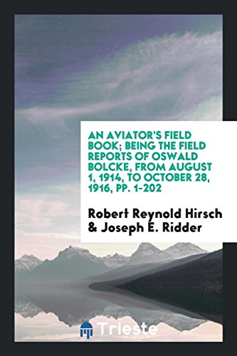 An Aviator's Field Book; Being the Field Reports of Oswald Bolcke, from August 1, 1914, to October 28, 1916, pp. 1-202