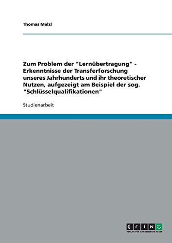 Zum Problem der Lernübertragung - Erkenntnisse der Transferforschung unseres Jahrhunderts und ihr theoretischer Nutzen, aufgezeigt am Beispiel der sog. Schlüsselqualifikationen