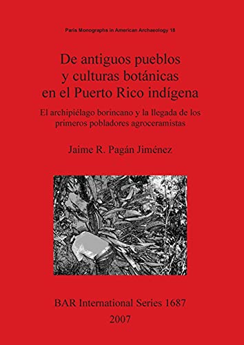 De antiguos pueblos y culturas botánicas en el Puerto Rico indígena: El archipiélago borincano y la llegada de los primeros pobladores agroceramistas ... Reports British Series, Band 1687)