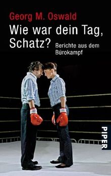 Wie war dein Tag, Schatz?: Berichte aus dem Bürokampf
