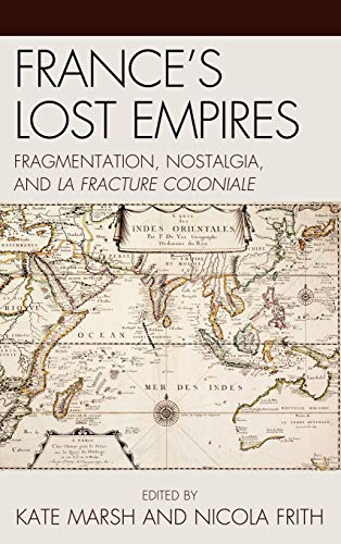 France's Lost Empires: Fragmentation, Nostalgia, and la fracture coloniale (After the Empire: the Francophone World and Postcolonial France)