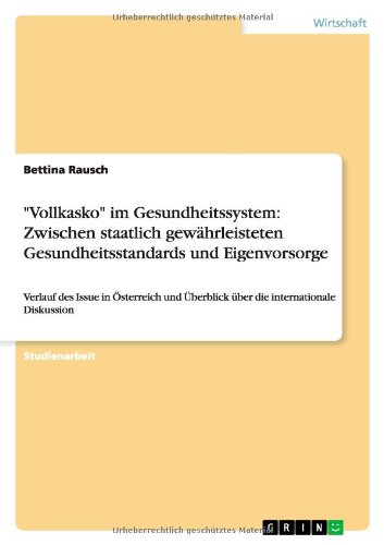Vollkasko im Gesundheitssystem: Zwischen staatlich gewährleisteten Gesundheitsstandards und Eigenvorsorge: Verlauf des Issue in Österreich und Überblick über die internationale Diskussion