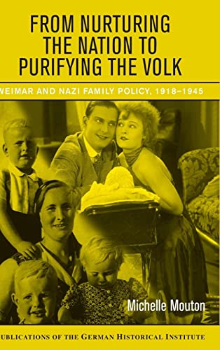 From Nurturing the Nation to Purifying the Volk: Weimar and Nazi Family Policy, 1918–1945 (Publications of the German Historical Institute)