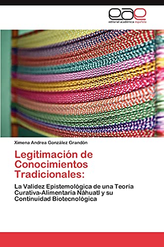 Legitimación de Conocimientos Tradicionales:: La Validez Epistemológica de una Teoría Curativa-Alimentaria Náhuatl y su Continuidad Biotecnológica