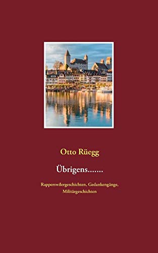 Übrigens.......: Rapperswilergeschichten, Gedankengänge, Militärgeschichten