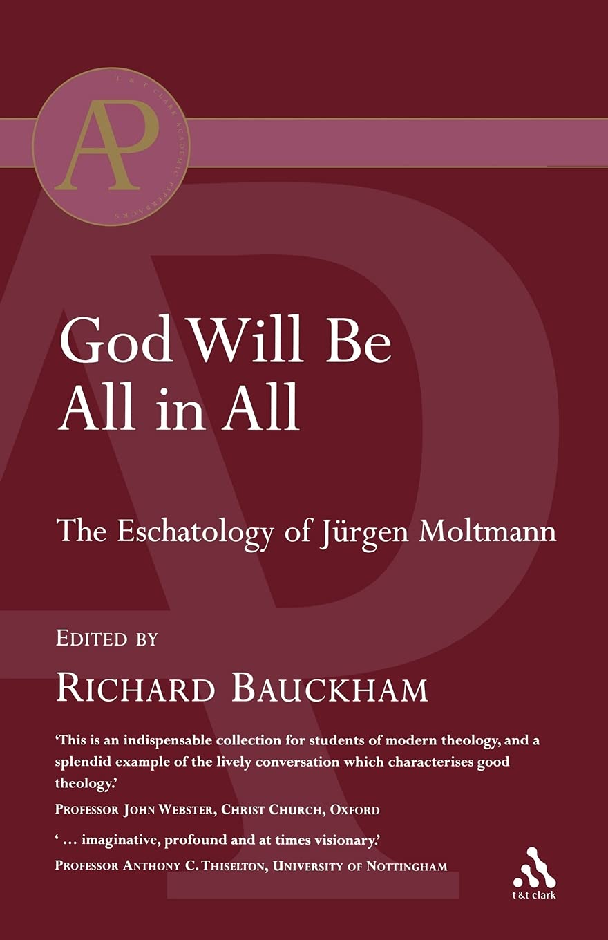 God Will Be All in All: The Eschatology Of Jurgen Moltmann