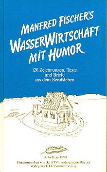 Wasserwirtschaft mit Humor: 120 Zeichnungen, Texte und Briefe aus dem Berufsleben