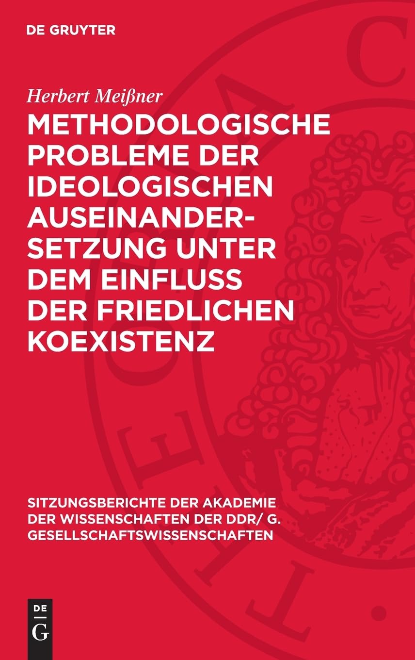 Methodologische Probleme der ideologischen Auseinandersetzung unter dem Einfluß der friedlichen Koexistenz: Vortrag und Diskussionsbeiträge ... DDR/ G. Gesellschaftswissenschaften, 1975,8)