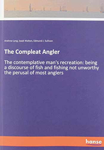 The Compleat Angler: The contemplative man's recreation: being a discourse of fish and fishing not unworthy the perusal of most anglers