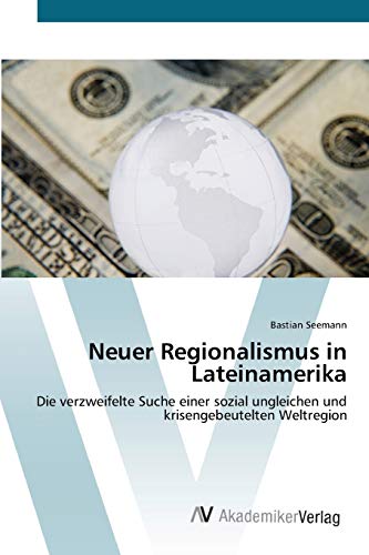 Neuer Regionalismus in Lateinamerika: Die verzweifelte Suche einer sozial ungleichen und krisengebeutelten Weltregion