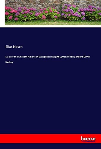 Lives of the Eminent American Evangelists Dwight Lyman Moody and Ira David Sankey