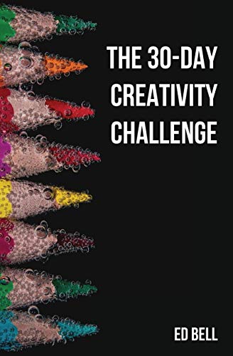 The 30-Day Creativity Challenge: 30 Days to a Seriously More Creative You (The Song Foundry 30-Day Challenges, Band 2)