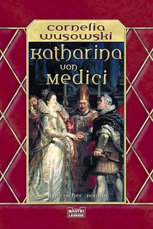 Katharina von Medici: Historischer Roman