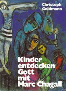 Kinder entdecken Gott mit Marc Chagall. Bilder und Gespräche