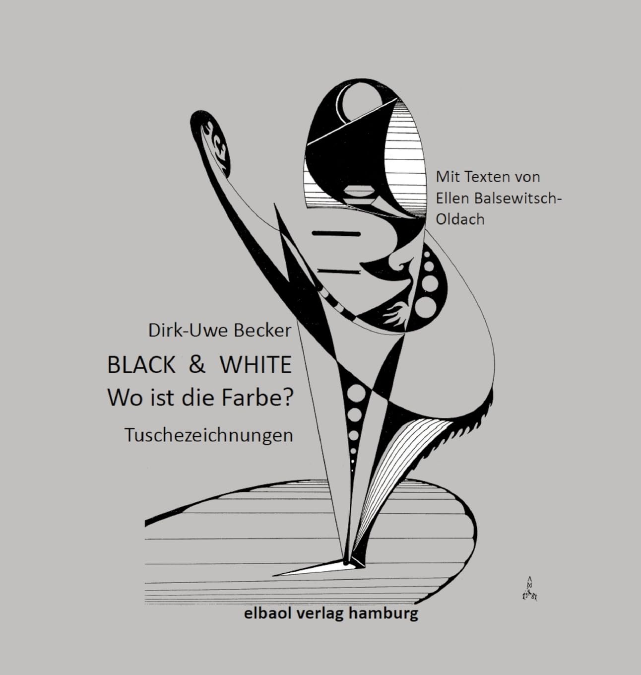 BLACK & WHITE - Wo ist die Farbe?: Tuschezeichnungen von Dirk-Uwe Becker, Texte von Ellen Balsewitsch-Oldach