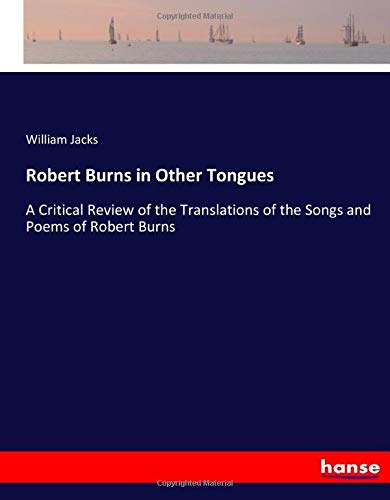 Robert Burns in Other Tongues: A Critical Review of the Translations of the Songs and Poems of Robert Burns