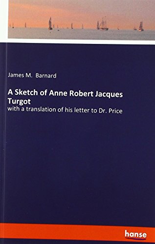 A Sketch of Anne Robert Jacques Turgot: with a translation of his letter to Dr. Price