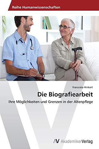 Die Biografiearbeit: Ihre Möglichkeiten und Grenzen in der Altenpflege
