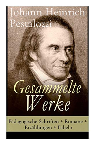 Gesammelte Werke: Pädagogische Schriften + Romane + Erzählungen + Fabeln