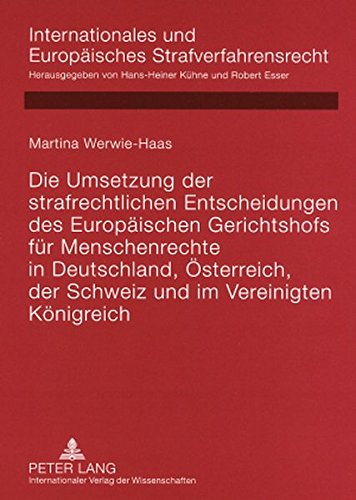 Die Umsetzung der strafrechtlichen Entscheidungen des Europäischen Gerichtshofs für Menschenrechte in Deutschland, Österreich, der Schweiz und im ... und Europäisches Strafverfahrensrecht)