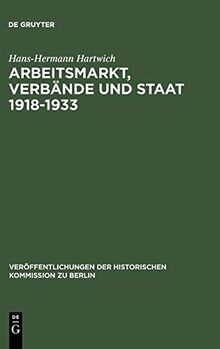 Arbeitsmarkt, Verbände und Staat 1918-1933: Die öffentliche Bindung unternehmerischer Funktionen in der Weimarer Republik (Veröffentlichungen der Historischen Kommission zu Berlin, 23, Band 23)