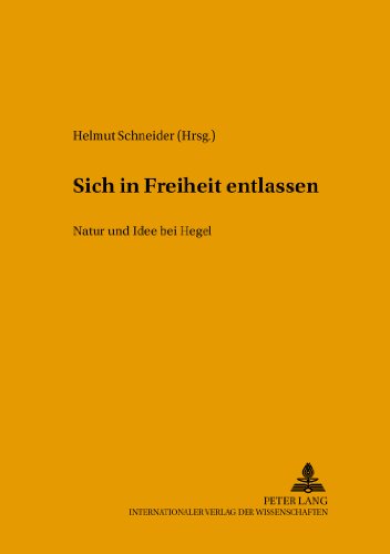 Sich in Freiheit entlassen. Natur und Idee bei Hegel. Internationaler Arbeitskreis zu Hegels Naturphilosophie