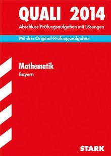 Abschluss-Prüfungsaufgaben Hauptschule/Mittelschule Bayern / Quali Mathematik 2014: Mit den Original-Prüfungsaufgaben 2008-2013 mit Lösungen