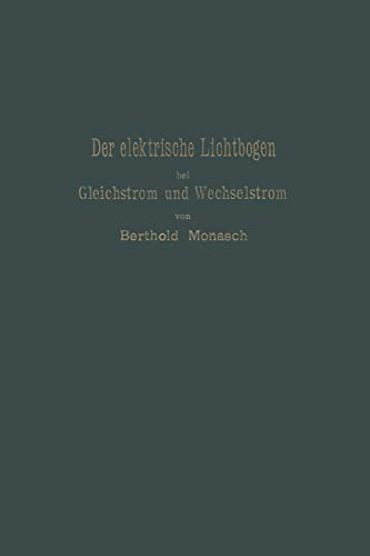 Der elektrische Lichtbogen bei Gleichstrom und Wechselstrom und seine Anwendungen
